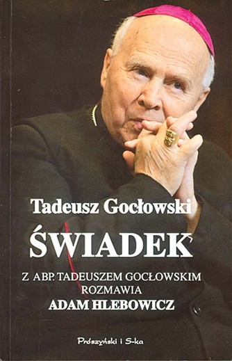 Tadeusz Gocłowski. Świadek. Z abp Tadeuszem Gocłowskim rozmawia Adam Hlebowicz. Prószyński i S-ka. Warszawa 2008 .