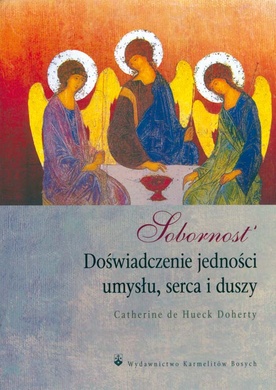 Catherine de Hueck Doherty „Sobornost&Doświadczenie jedności umysłu, serca i duszy”, Wydawnictwo Karmelitów Bosych, Kraków 2009