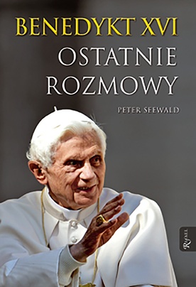 Benedykt XVI, Peter Seewald, Ostatnie rozmowy, 
Dom Wydawniczy Rafael 2016, 
ss. 308.