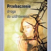 Aneta Wygonna, Przebaczenie – droga do uzdrowienia,  Lublin 2017.