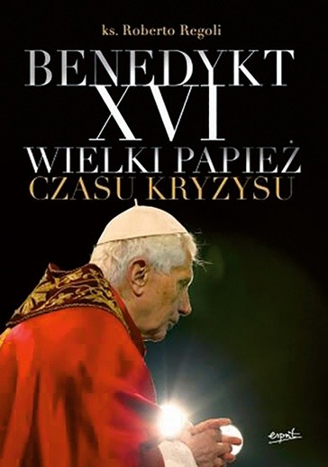 Ks. Roberto Regoli
Benedykt XVI.
Wielki papież czasu kryzysu
Esprit
Kraków 2017
ss. 532