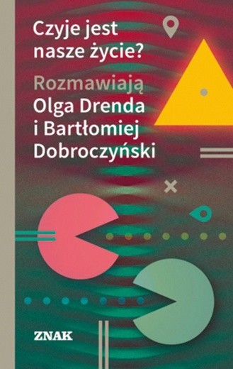 Olga Drenda, Bartłomiej Dobroczyński "Czyje jest nasze życie?". Znak, Kraków 2017ss. 304