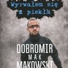 Dobromir „Mak” Makowski "Wyrwałem się z piekła" ZNAK, Kraków 2017, ss. 270
