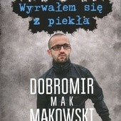 Dobromir „Mak” Makowski "Wyrwałem się z piekła" ZNAK, Kraków 2017, ss. 270