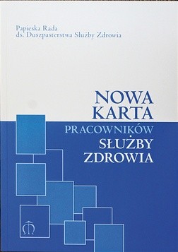 Papieska Rada 
ds. Duszpasterstwa Służby Zdrowia 
Nowa Karta Pracowników słuŻbY Zdrowia
Wyd. św. Jacka 
Katowice 2017