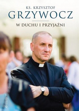 Ks. Krzysztof Grzywocz "W duchu i przyjaźni". Salwator, Kraków 2017 ss. 570