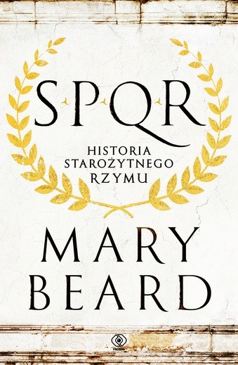 Mary Beard
SPQR. Historia starożytnego Rzymu
Rebis
Poznań 2016
ss. 604