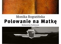 Monika Rogozińska "Polowanie na Matkę". Paulinianum, Częstochowa 2017 ss. 340