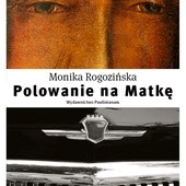 Monika Rogozińska "Polowanie na Matkę". Paulinianum, Częstochowa 2017 ss. 340