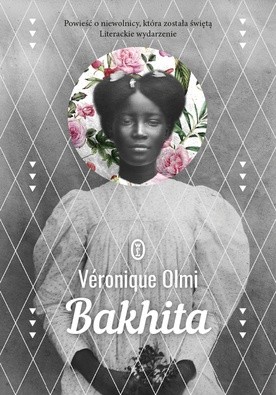 Véronique Olmi "Bakhita". Wydawnictwo Literackie, Kraków 2018 ss. 416