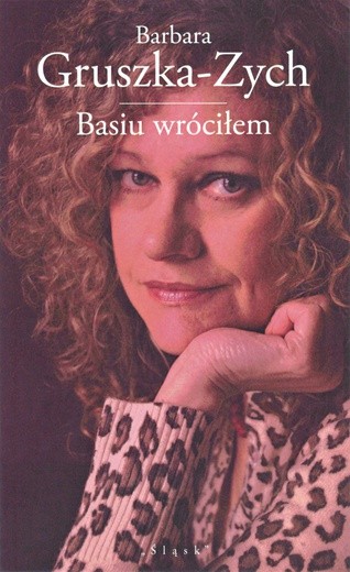 Barbara Gruszka-Zych "Basiu wróciłem". Wyd. Śląsk, Katowice 2018 ss. 64