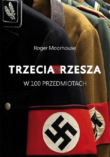 Roger Moorhouse
Trzecia Rzesza 
w 100 przedmiotach
Znak
Kraków 2018
ss. 304