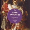 Adam Zamoyski
Napoleon. Człowiek i mit
Wydawnictwo Literackie
Kraków 2019
ss. 883