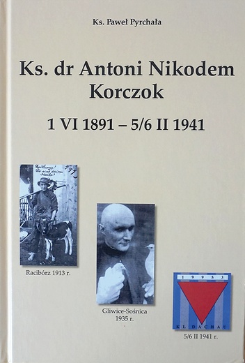 Ks. Paweł Pyrchała, Ks. dr Antoni Nikodem Korczok, 1 VI 1891 – 5/6 II 1941, Wydawnictwo Dukle, Bytom 2020. 