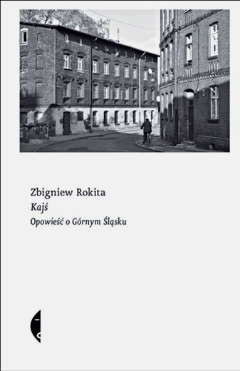 Zbigniew Rokita "Kajś. Opowieść o Górnym Śląsku". Czarne Wołowiec 2020 ss. 320