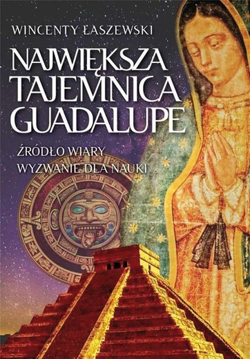 Wincenty Łaszewski
Największa tajemnica Guadalupe
Fronda
Warszawa 2020
ss. 320