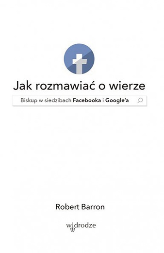 Robert Barron
Jak rozmawiać o wierze
W Drodze 
Poznań 2021
ss. 120