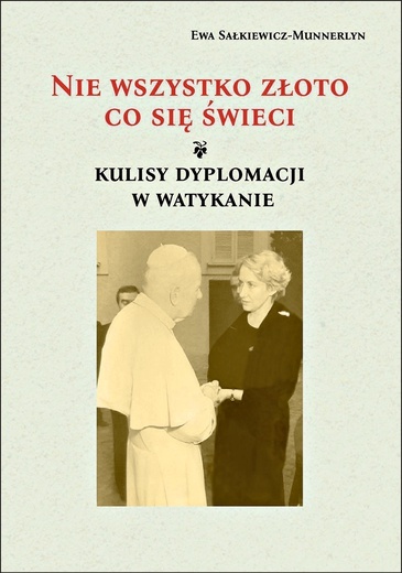 Ewa Sałkiewicz-Munnerlyn
Nie wszystko złoto co się świeci. Kulisy dyplomacji w Watykanie
Polihymnia
Lublin 2021
ss. 200