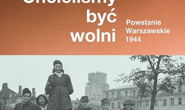 Chcieliśmy
być wolni
red. Andrzej Zawistowski
Muzeum Powstania Warszawskiego/ W.A.B.
Warszawa 2022
ss. 492