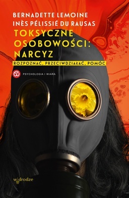 Toksyczne osobowości: narcyz. Rozpoznać, przeciwdziałać, pomóc