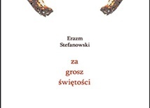 Erazm Stefanowski, ZA GROSZ ŚWIĘTOŚCI, Fundacja Słowo i Obraz, Augustów 2022, ss. 48