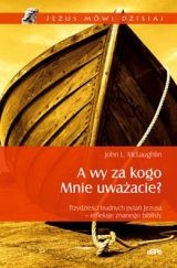 A wy za kogo Mnie uważacie? Trzydzieści trudnych pytań Jezusa - refleksje znanego biblisty