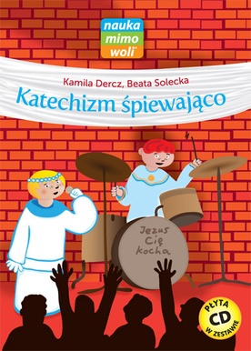 Kamila Dercz, Beata Solecka, Katechizm śpiewająco, Dobrestopnie.pl, Zabrze 2011, ss. 64 + CD