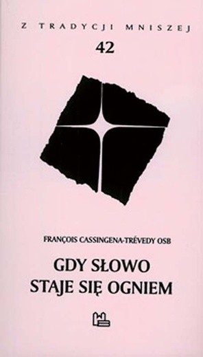 François Cassingena- Trévedy OSB, Gdy słowo staje się ogniem, Wydawnictwo Benedyktynów Tyniec, Kraków 2008, s. 96