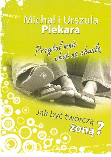 Michał i Urszula Piekara, Przytul mnie choć na chwilę. Jak być twórczą żoną? Homo Dei Kraków 2009 s. 148