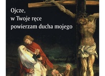 Ojcze w Twoje ręce powierzam ducha mojego (VII)