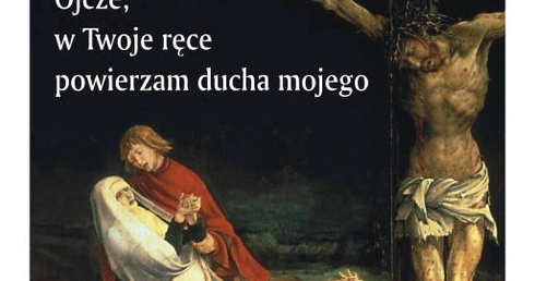 Ojcze w Twoje ręce powierzam ducha mojego (VII)