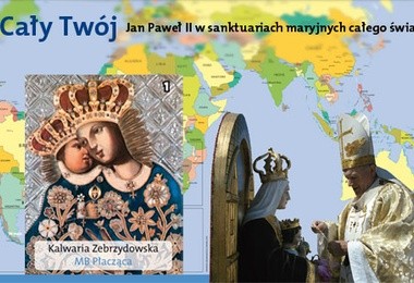 Cały Twój. Jan Paweł II w sanktuariach maryjnych całego świata