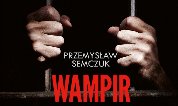 Przemysław Semczuk
Wampir
z Zagłębia
Znak
Kraków 2016
ss. 384