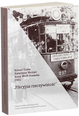 „»Fikcyjna rzeczywistość« 
Codzienność, światy przeżywane i pamięć niemieckiej okupacji w Polsce”,  
red. Robert Traba, Katarzyna Woniak, Anna Wolff-Powęska
Instytut Studiów Politycznych PAN, Centrum Badań Historycznych PAN w Berlinie, Warszawa–Berlin 2016 
ss. 350