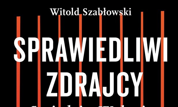 Witold Szabłowski, Sprawiedliwi zdrajcy. Sąsiedzi z Wołynia. Wydawnictwo Znak. Kraków 2016