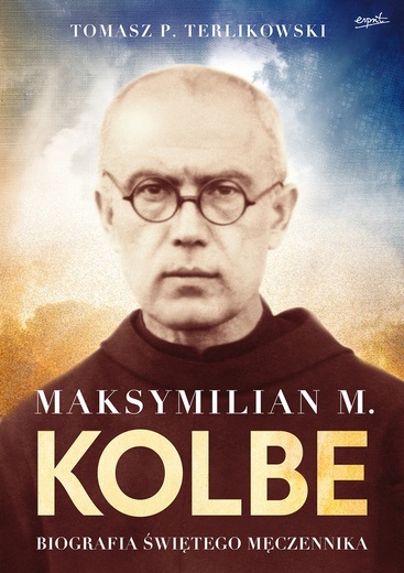 Tomasz P. TerlikowskiMaksymilian M. Kolbe. Biografia świętego męczennika Esprit, Kraków 2017,ss.672