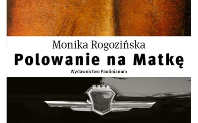 Monika Rogozińska "Polowanie na Matkę". Paulinianum, Częstochowa 2017 ss. 340