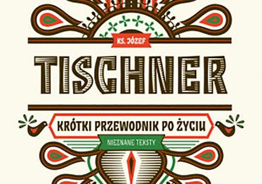 Ks. Józef Tischner
Krótki przewodnik po życiu
Wydawnictwo Znak 
Kraków 2017
s. 220