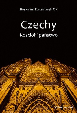 Hieronim Kaczmarek OP
Czechy.
Kościół i państwo
WAM
Kraków, 2016
ss. 384