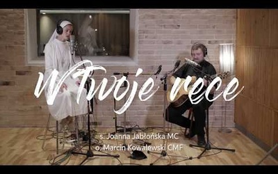 s. Joanna Jabłońska MC i o. Marcin Kowalewski CMF - W Twoje ręce