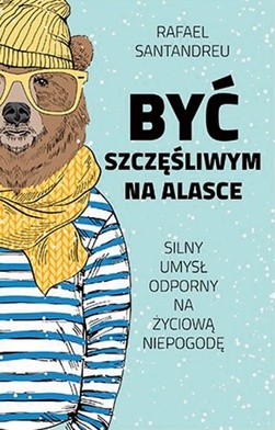 Rafael Santandreu "Być szczęśliwym na Alasce". Muza Warszawa 2018ss. 316