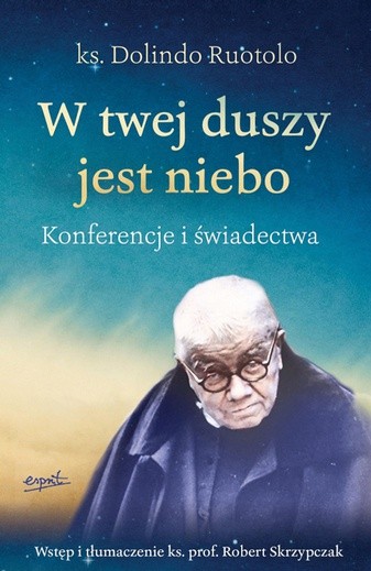 ks. Dolindo Ruotolo
W twej duszy jest niebo
Esprit
Kraków 2018
ss. 256