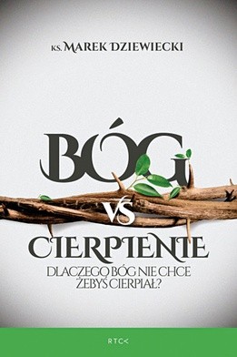 Ks. Marek Dziewiecki 
Bóg vs cierpienie
RTCK
2018
ss. 200