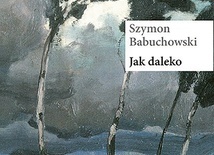 Szymon Babuchowski
Jak daleko
Arcana
Kraków 2018
ss. 48