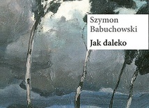 Szymon Babuchowski
Jak daleko
Arcana
Kraków 2018
ss. 48