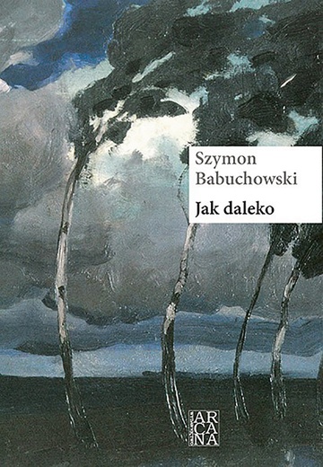 Szymon Babuchowski
Jak daleko
Arcana
Kraków 2018
ss. 48
