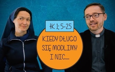 Modlę się długo i Bóg nie wysłuchuje /Łk 1; 5-25 s. Judyta Pudełko o. Piotr Kropisz, odc. 3/