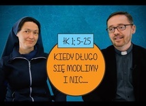 Modlę się długo i Bóg nie wysłuchuje /Łk 1; 5-25 s. Judyta Pudełko o. Piotr Kropisz, odc. 3/