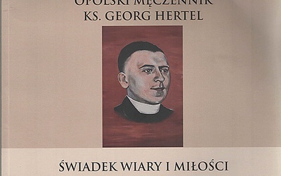 Ks. Wolfgang Globisch. „Opolski męczennik ks. Georg Hertel. Świadek wiary i miłości”. Fundacja Nauki i Kultury na Śląsku Silesia. Opole 2018, ss. 33