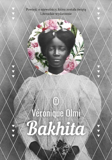 Véronique Olmi "Bakhita". Wydawnictwo Literackie, Kraków 2018 ss. 416